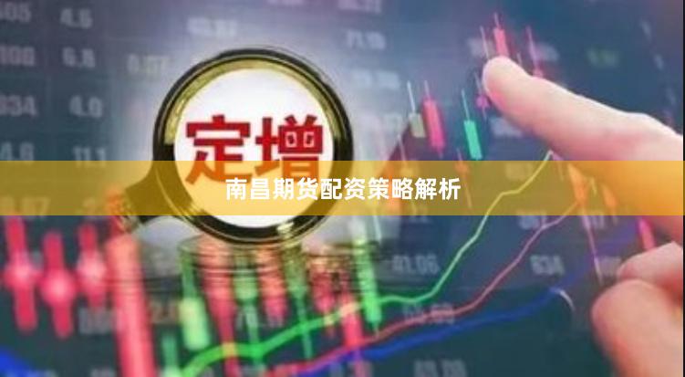 南昌期货配资策略解析