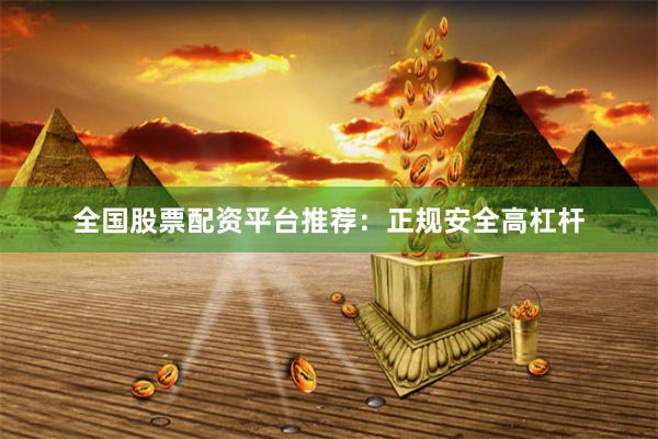 全国股票配资平台推荐：正规安全高杠杆
